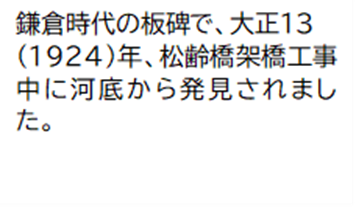 鎌倉時代の板碑で、大正13 (1924)年、松齢橋架橋工事中に河底から発見されました。