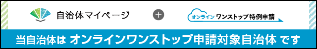 自治体マイページ+オンラインワンストップ特例申請 当自治体はオンラインワンストップ申請対象自治体です( 自治体マイページのサイトへリンク)