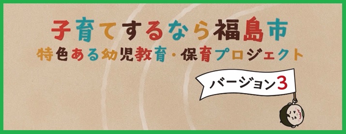 「子育てするなら福島市 特色ある幼児教育・保育プロジェクト バージョン3」のサムネイル画像