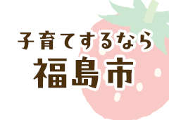 子育てするなら福島市