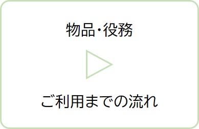 物品・役務ご利用までの流れ