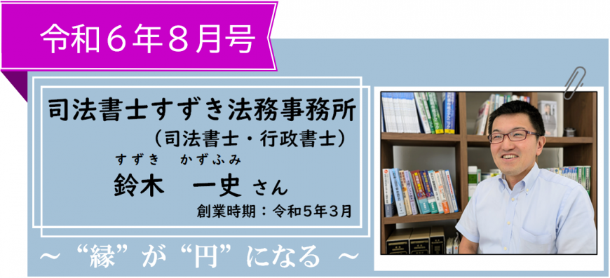 令和6年8月号 司法書士すずき法務事務所（司法書士・行政書士）鈴木 一史（すずき かずふみ）さん