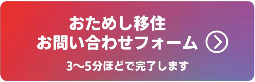 おためし移住お問い合わせフォーム  3~5分ほどで完了します（おためし移住お問い合わせフォームのサイトへリンク）