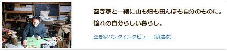 空き家と一緒に山も畑も田んぼも自分のものに。  憧れの自分らしい暮らし。 （空き家バンクインタビュー（渡邊様）のサイトへリンク）
