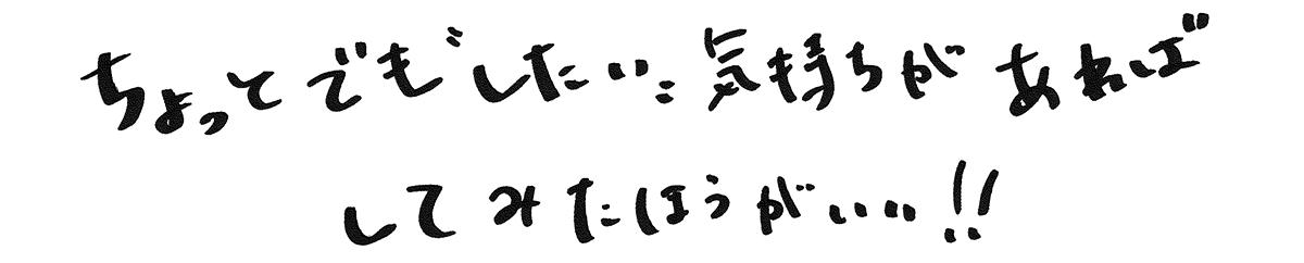 ちょっとでもしたい気持ちがあればしてみたほうがいい!!