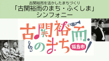 「古関裕而を活かしたまちづくり「古関裕而のまち・ふくしま」シンフォニー」の文字と「古関裕而のまち・福島市」と書かれているロゴ、指揮をしている古関裕而氏と奥様と一緒に座っている古関裕而氏の写真
