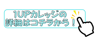1upカレッジの詳細はコチラから！（1UPカレッジのページへリンク）
