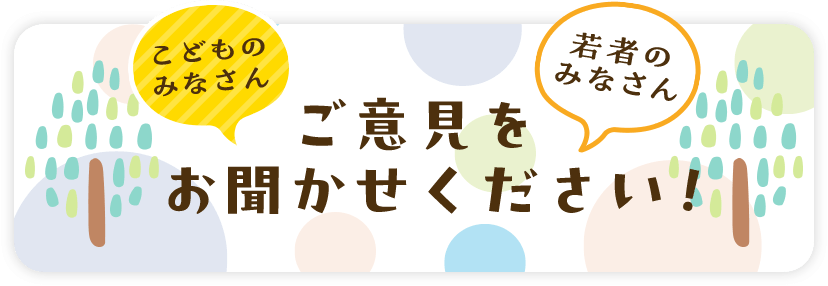 こどものみなさん 若者のみなさん ご意見をお聞かせください！